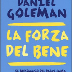 La forza del bene. Il messaggio del Dalai Lama per una nuova visione del mondo