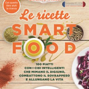 Le ricette Smartfood. 100 piatti con i cibi intelligenti che mimano il digiuno, combattono il sovrappeso e allungano la vita