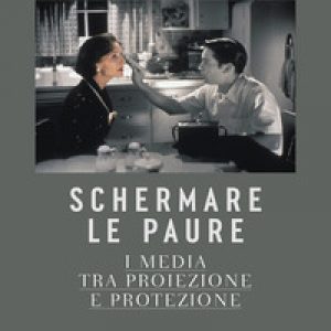 Schermare le paure. I media tra proiezione e protezione