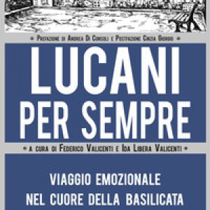 Lucani per sempre. Viaggio emozionale nel cuore della Basilicata