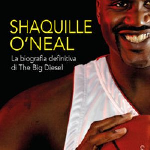 Shaquille O'Neal. La biografia definitiva di The Big Diesel