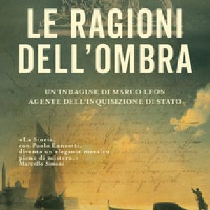 Le ragioni dell'ombra. Venezia 1753. Un'indagine di Marco Leon, agente dell'Inquisizione di Stato