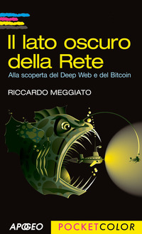 Il lato oscuro della rete. Alla scoperta del Deep Web e del Bitcoin
