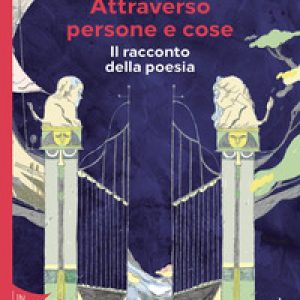 Attraverso persone e cose. Il racconto della poesia