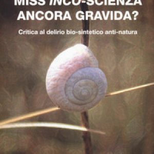 Miss inco-scienza ancora gravida? Critica al delirio bio-sintetico e anti-natura