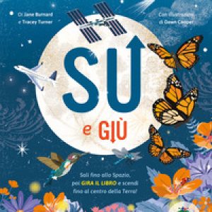 Su e giù. Sali fino allo Spazio, poi gira il libro e scendi fino al centro della Terra!
