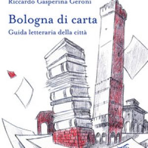 Bologna di carta. Guida letteraria della città