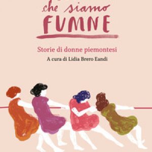 Sebben che siamo fumne… Storie di donne piemontesi