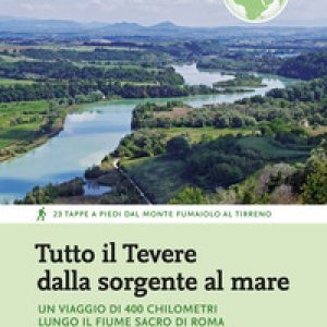 Tutto il Tevere dalla sorgente al mare. Un viaggio di 400 chilometri lungo il fiume sacro di Roma