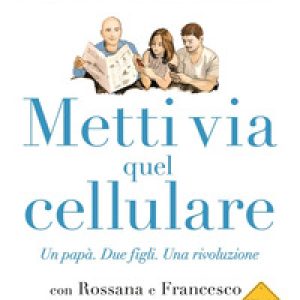 Metti via quel cellulare. Un papà. Due figli. Una rivoluzione