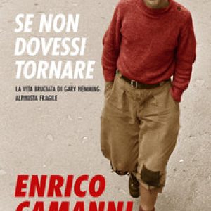 Se non dovessi tornare. La vita bruciata di Gary Hemming, alpinista fragile
