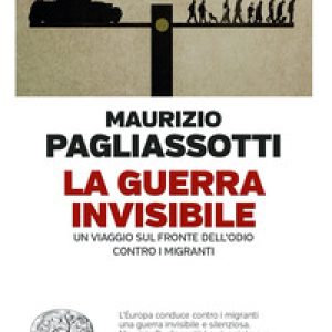 La guerra invisibile. Un viaggio sul fronte dell’odio contro i migranti