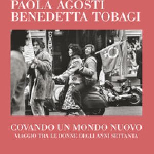 Covando un mondo nuovo. Viaggio tra le donne degli anni Settanta