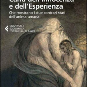 Canti dell’innocenza e dell’esperienza. Che mostrano i due contrari stati dell’anima umana