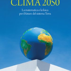 Clima 2050. La matematica e la fisica per il futuro del sistema Terra
