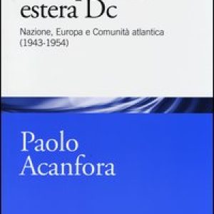 Miti e ideologia nella politica estera Dc. Nazione, Europa e Comunità atlantica (1943-1954)