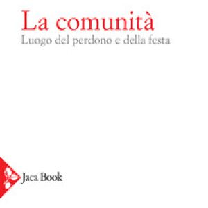 La comunità. Luogo del perdono e della festa
