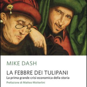 La febbre dei tulipani. La prima grande crisi economica della storia