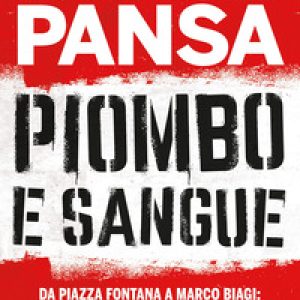 Piombo e sangue. Da Piazza Fontana a Marco Biagi: violenza e terrorismo nelle cronache di un grande giornalista