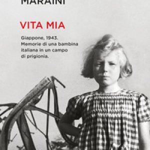 Vita mia. Giappone, 1943. Memorie di una bambina italiana in un campo di prigionia