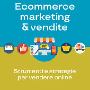 Ecommerce marketing & vendite. Strumenti e strategie per vendere online
