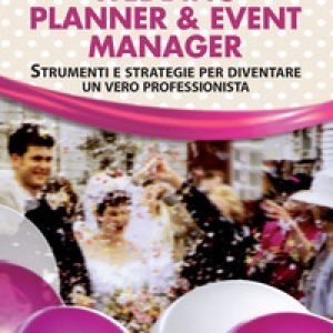 Wedding planner & event manager. Strumenti e strategie per diventare un vero professionista