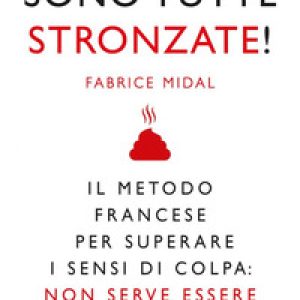 Sono tutte stronzate! Il metodo francese per superare il senso di colpa: non serve essere perfetti