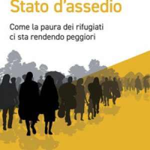 Stato d’assedio. Come la paura dei rifugiati ci sta rendendo peggiori