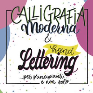Calligrafia moderna e hand lettering… per principianti e non solo