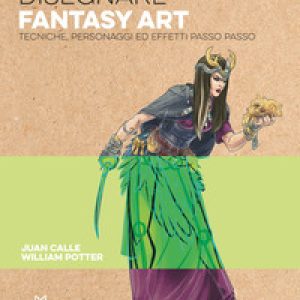 Disegnare fantasy art. Tecniche personaggi ed effetti passo passo