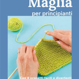 Maglia per principianti. Con 8 progetti facili e divertenti