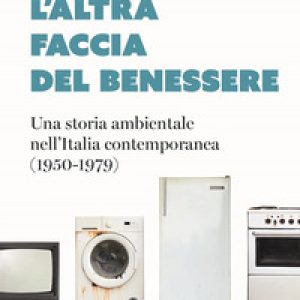 L'altra faccia del benessere. Una storia ambientale nell'Italia contemporanea (1950-1979)