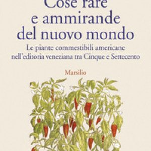 Cose rare e ammirande del nuovo mondo. Le piante commestibili americane nell’editoria veneziana tra Cinque e Settecento