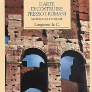 L’arte di costruire presso i romani. Materiali e tecniche