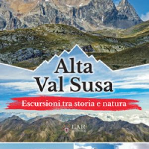 Alta Val Susa. Escursioni tra storia e natura