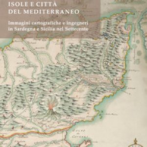 Isole e città del Mediterraneo. Immagini cartografiche e ingegneri in Sardegna e Sicilia nel Settecento