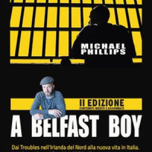 A Belfast boy. Dai Troubles nell’Irlanda del Nord alla nuova vita in Italia. La mia storia tra i fuochi dell’IRA e il carcere