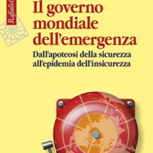 Il governo mondiale dell’emergenza. Dall’apoteosi della sicurezza all’epidemia dell’insicurezza