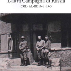 L’altra campagna di Russia. CSIR ARMIR 1941-1943