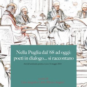 Nella Puglia del '68 ad oggi: poeti in dialogo... si raccontano (Atti del seminario poetico, Lecce 12 maggio 2023)