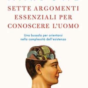Sette argomenti essenziali per conoscere l’uomo. Una bussola per orientarsi nella complessità dell’esistenza