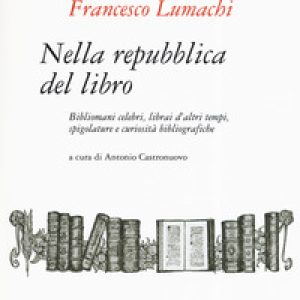 Nella repubblica del libro. Bibliomani celebri, librai d’altri tempi, spigolature e curiosità bibliografiche