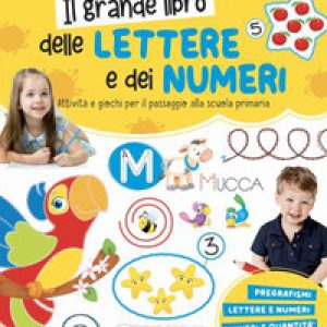 Il grande libro delle lettere e dei numeri. Attività e giochi per il passaggio alla scuola primaria