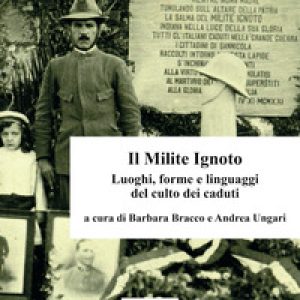 Il Milite Ignoto. Luoghi, forme e linguaggi del culto dei caduti