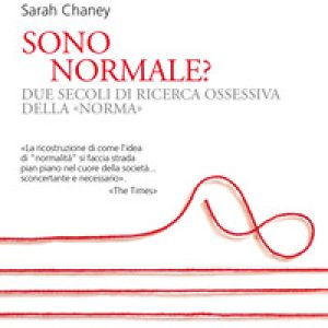Sono normale? Due secoli di ricerca ossessiva della «norma»