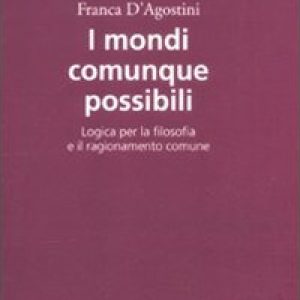 I mondi comunque possibili. Logica per la filosofia e il ragionamento comune