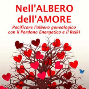 Nell'albero dell'amore. Pacificare l'albero genealogico con il perdono energetico e il reiki