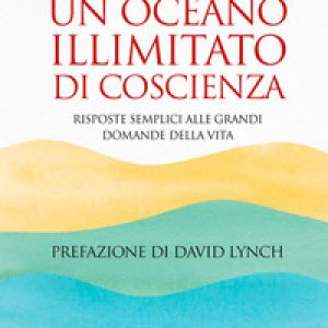 Un oceano illimitato di coscienza. Risposte semplici alle grandi domande della vita