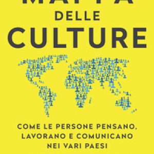 La mappa delle culture. Come le persone pensano, lavorano e comunicano nei vari paesi