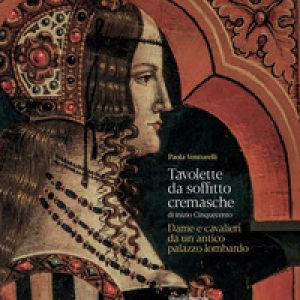 Tavolette da soffitto cremasche di inizio Cinquecento. Dame e cavalieri da un antico palazzo lombardo